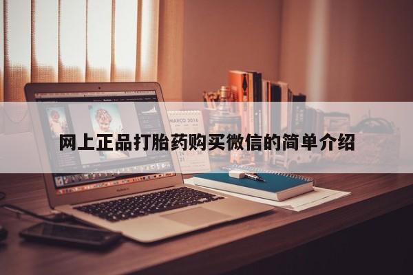 打胎药私人专卖微信网上药店网上正品打胎药购买微信的简单介绍