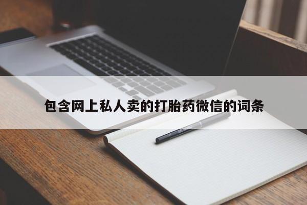打胎药私人专卖微信网上药店包含网上私人卖的打胎药微信的词条