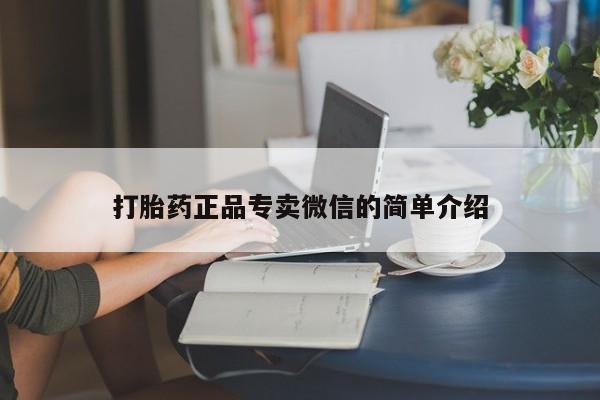 打胎药私人专卖微信网上药店打胎药正品专卖微信的简单介绍