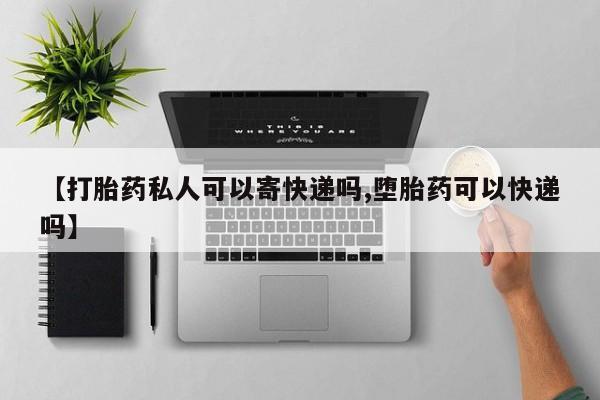 打胎药私人专卖微信网上药店【打胎药私人可以寄快递吗,堕胎药可以快递吗】