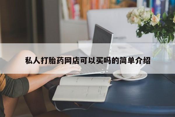 打胎药私人专卖微信网上药店私人打胎药网店可以买吗的简单介绍