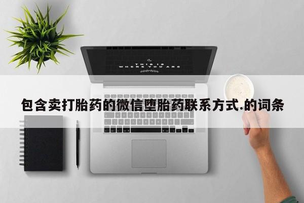 打胎药私人专卖微信网上药店包含卖打胎药的微信堕胎药联系方式.的词条