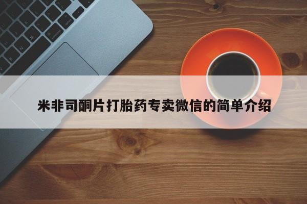 打胎药私人专卖微信网上药店米非司酮片打胎药专卖微信的简单介绍