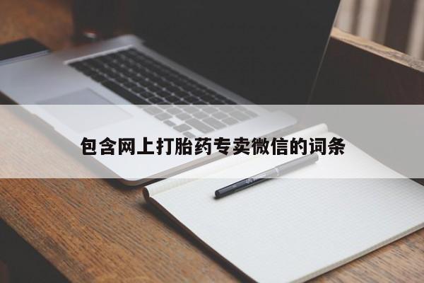 打胎药私人专卖微信网上药店包含网上打胎药专卖微信的词条