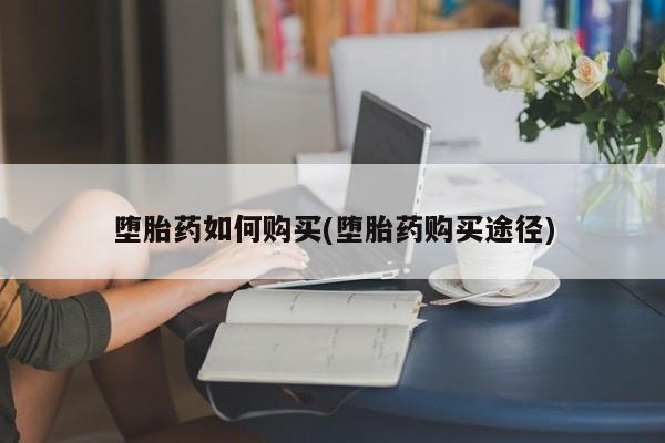 打胎药私人专卖微信网上药店堕胎药如何购买(堕胎药购买途径)