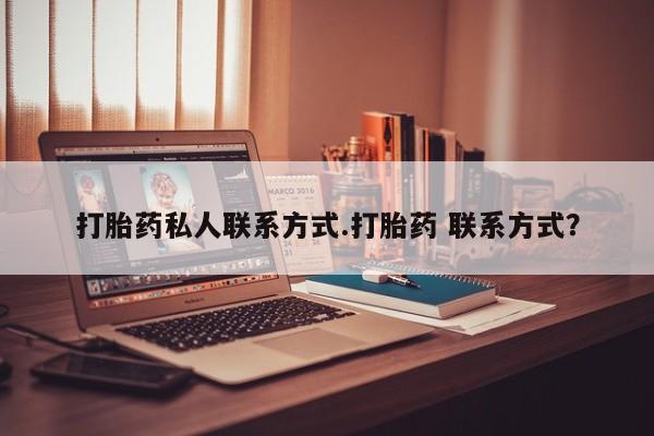 打胎药私人专卖微信网上药店要闻 第58页