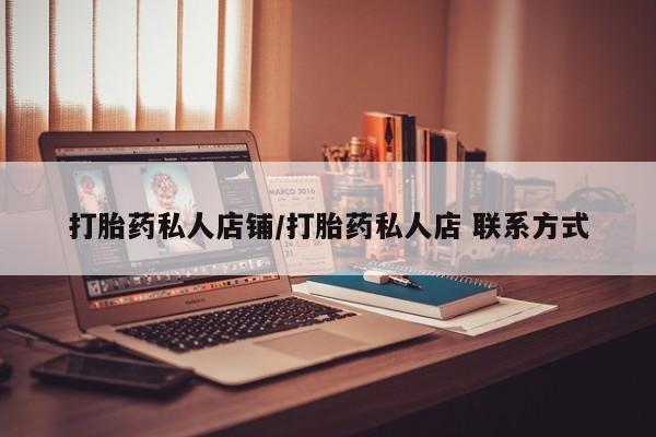 打胎药私人专卖微信网上药店打胎药私人店铺/打胎药私人店 联系方式